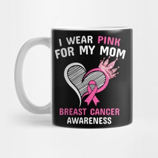 I Wear Pink For My Mom Heart Ribbon Cancer Awareness Mug